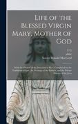 Life of the Blessed Virgin Mary, Mother of God: With the History of the Devotion to her: Completed by the Traditions of East, the Writings of the Fath (en Inglés)