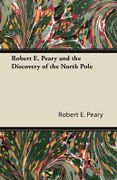 Robert E. Peary and the Discovery of the North Pole - Peary, Robert E. - Cope Press