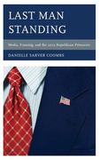 Last Man Standing: Media, Framing, and the 2012 Republican Primaries (en Inglés)