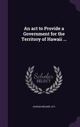 An act to Provide a Government for the Territory of Hawaii ...
