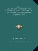 the chamber of imagery in the church of rome laid open or anthe chamber of imagery in the church of rome laid open or an antidote against popery antid (en Inglés)