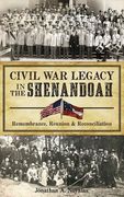 Civil War Legacy in the Shenandoah: Remembrance, Reunion and Reconciliation (en Inglés)