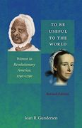 To be Useful to the World: Women in Revolutionary America, 1740-1790 (en Inglés)