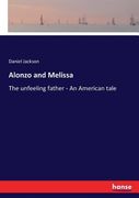 Alonzo and Melissa: The unfeeling father - An American tale (en Inglés)