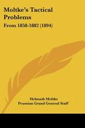 moltke's tactical problems: from 1858-1882 (1894) (en Inglés)