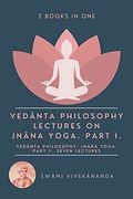 Vedânta Philosophy: Lectures on Jnâna Yoga. Part i. Vedânta Philosophy: Jnâna Yoga. Part ii. Seven Lectures. (2 Books in One) (en Inglés)