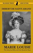 Marie Louise, the Island of Elba, and the Hundred Days (Famous Women of the French Court)