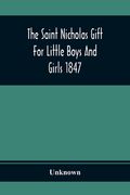 The Saint Nicholas Gift For Little Boys And Girls 1847 (en Inglés)