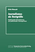 Journalismus als Restgröße: Redaktionelle Rationalisierung und publizistischer Leistungsverlust (German Edition)