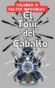 El Tour del Caballo - Volumen 3 - Saltos Imposibles: 140 puzles de lógica matemática con el recorrido del caballo de ajedre