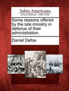 some reasons offered by the late ministry in defence of their administration. (en Inglés)