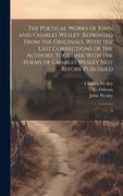 The Poetical Works of John and Charles Wesley: Reprinted From the Originals, With the Last Corrections of the Authors; Together With the Poems of Char (en Inglés)