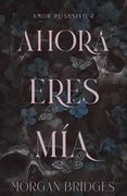 Ahora eres mía (Amor posesivo 2)