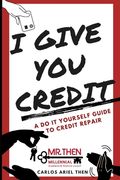 I Give You Credit: A Do It Yourself Guide to Credit Repair (en Inglés)