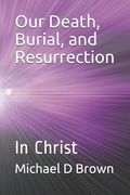 Our Death, Burial, and Resurrection: In Christ (en Inglés)