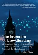 The Invention of Crowdfunding (A Circuitous Tale of How Marillion, Their Crazy Fans and I Accidentally Upended the Music Industry) (en Inglés)