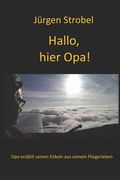 Hallo, hier Opa!: Opa erzählt seinen Enkeln aus seinem Fliegerleben (en Alemán)
