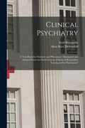 Clinical Psychiatry: A Text-Book for Students and Physicians; Abstracted and Adapted From the Sixth German Edition of Kraepelin's "Lehrbuch