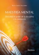 MAESTRÍA MENTAL. DESCUBRE EL PODER DE LA DISCIPLINA Y LA CONSTANCIA