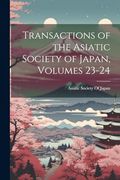 Transactions of the Asiatic Society of Japan, Volumes 23-24 (en Inglés)