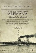 La Armada Imperial Alemana (Kaiserliche Marine) en la Primera Guerra Mundial (1914-1918) Características e Historia de sus Buques Principales. Tomo ii: Tomo ii: