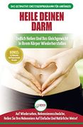 Heile Deinen Darm: Ernährungsratgeber für Anfänger: Ernährung zur Heilung Ihres Undichten Darms - Endlich Wieder das Gleichgewicht in Ihrem Körper. In Deutsch (in German)