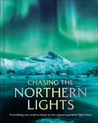Chasing the Northern Lights. Everything You Need to Know to See Nature's Greatest Light Show