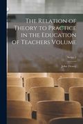 The Relation of Theory to Practice in the Education of Teachers Volume; Series 1 (en Inglés)