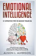 Emotional Intelligence: 21 Effective Tips To Boost Your EQ (A Practical Guide To Mastering Emotions, Improving Social Skills & Fulfilling Rela (en Inglés)