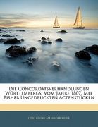 Die Concordatsverhandlungen Wurttembergs: Vom Jahre 1807, Mit Bisher Ungedruckten Actenstucken (in German)