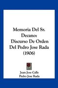 Memoria del sr. Decano: Discurso de Orden del Pedro Jose Rada (1906)