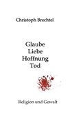 Glaube, Liebe, Hoffnung, Tod: Religion und Gewalt