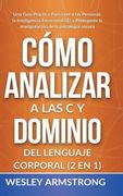 Cómo Analizar a las Personas y Dominio del Lenguaje Corporal 2 en 1: Una Guía Práctica Para Leer a las Personas, la Inteligencia Emocional (Ie) y.   Psicología Oscura y Protección del la m)