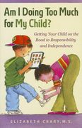 Am I Doing Too Much for My Child?: Getting Your Child on the Road to Responsibility and Independence (en Inglés)