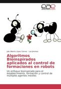 Algoritmos Bioinspirados aplicados al control de formaciones en robots: Un enfoque bioinspirado para el establecimiento, formación y control de múltiples agentes móviles (Spanish Edition)