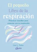 El Pequeño Libro de la Respiración. Prácticas Sencillas Para Conectar con tu Respiración