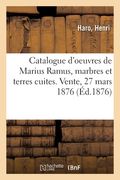 Catalogue d'Oeuvres de Marius Ramus, Marbres Et Terres Cuites. Vente, 27 Mars 1876 (en Francés)