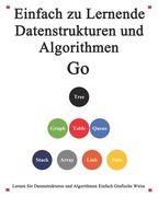 Einfach zu lernende Datenstrukturen und Algorithmen Go: Lernen Sie Datenstrukturen und Algorithmen einfach und interessant auf grafische Weise (en Alemán)