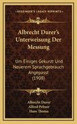 Albrecht Durer's Unterweisung Der Messung: Um Einiges Gekurzt Und Neuerem Sprachgebrauch Angepasst (1908) (en Alemán)
