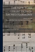 The New York Collection of Sacred Harmony: Containing the Necessary Rules of Music With a Variety of Psalm & Hymn Tunes, Set Pieces & Anthems, Many of (en Inglés)