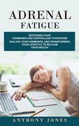 Adrenal Fatigue: Restoring Your Hormones and Controlling Thyroidism (Healing Your Hormones, and Transforming Your Lifestyle to Reclaim (en Inglés)