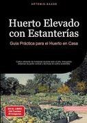 Huerto Elevado con Estanterías: Guía Práctica Para el Huerto en Casa: Cultivo Eficiente de Hortalizas Durante Todo el Año, Incluyendo Sistemas de.   De Cultivo Sostenible