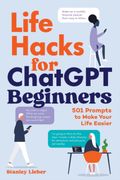 Life Hacks for Chatgpt Beginners: 501 Prompts to Make Your Life Easier (en Inglés)