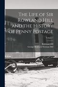 The Life of sir Rowland Hill and the History of Penny Postage; Volume 1 (en Inglés)