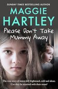 Please Don't Take Mummy Away: The True Story of Two Sisters Left Cold, Frightened, Hungry and Alone (en Inglés)