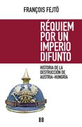 Requiem por un Imperio Difunto. Hª. De Destr. Austria-Hungria (Nuevo Ensayo)