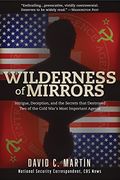 Wilderness of Mirrors: Intrigue, Deception, and the Secrets That Destroyed two of the Cold War's Most Important Agents