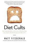 Diet Cults: The Surprising Fallacy at the Core of Nutrition Fads and a Guide to Healthy Eating for the Rest of US