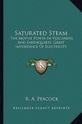 saturated steam: the motive power in volcanoes and earthquakes; great importance of electricity