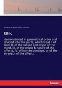 Ethic: demonstrated in geometrical order and divided into five parts, which treat I. of God. II. of the nature and origin of